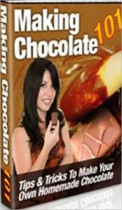 Title: Quick and Easy Cooking Recipes on Making Chocolate, Author: Healthy Tips