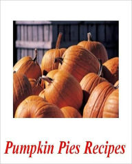 Title: Quick and Easy Cooking Recipes on Pumpkin Pie Recipes - the mouthwatering recipes included in The Pumpkin Pies and More Recipes Cookbook..., Author: Healthy Tips