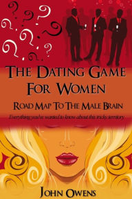 Title: THE DATING GAME FOR WOMEN: ROAD MAP TO THE MALE BRAIN, Author: John Owens
