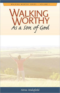 Title: Walking Worthy As a Son of God, Author: Norm Wakefield