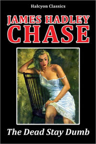 Title: The Dead Stay Dumb by James Hadley Chase, Author: James Hadley Chase