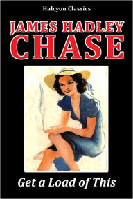 Title: Get a Load of This by James Hadley Chase, Author: James Hadley Chase