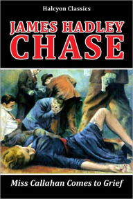 Title: Miss Callahan Comes to Grief by James Hadley Chase, Author: James Hadley Chase
