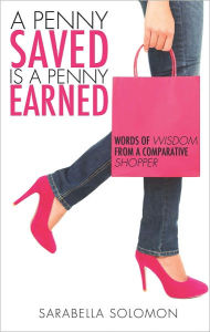 Title: A Penny Saved is a Penny Earned, Author: Sarabella Solomon