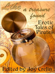 Title: Like a Treasure Found: Erotic Tales of Pirates, Author: Joy Crelin