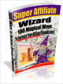 Super Affiliate Wizard: 100 Magical Ways To Increase Your Affiliate Commissions!