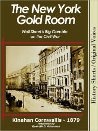 Title: THE NEW YORK GOLD ROOM: Wall Street's Big Gamble on the Civil War, Author: Kinahan Cornwallis