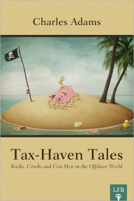 Title: Tax-Haven Tales: Kooks, Crooks, and Con Men in the Offshore World, Author: Charles Adams