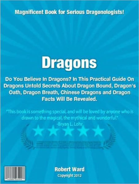 Dragons: Have You Ever Wondered If Dragons Are Real? In This Practical Guide On Dragons Untold Secrets About Dragon Bound, Dragon's Oath, Dragon Breath, Chinese Dragons and Dragon Facts Will Be Revealed.