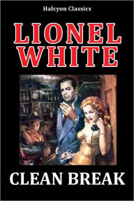 Title: Clean Break by Lionel White, Author: Lionel White