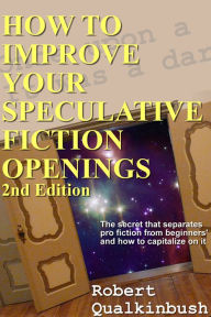 Title: How To Improve Your Speculative Fiction Openings, 2nd ed., Author: Robert Qualkinbush
