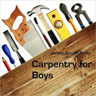 Title: Carpentry for Boys (Illustrated), Author: James Slough Zerbe