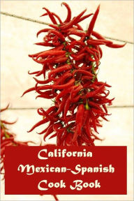 Title: California Mexican-Spanish Cook Book (Illustrated), Author: Bertha Haffner-Ginger