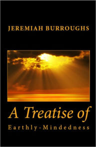 Title: A Treatise of Earthly-Mindedness, Author: Jeremiah Burroughs