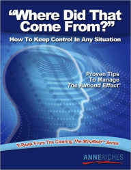 Title: Where Did That Come From?: How to Keep Control In Any Situation, Author: Anne Riches
