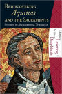 Rediscovering Aquinas and the Sacraments: Studies in Sacramental Theology