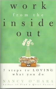 Title: Work from the Inside Out: Seven Steps to Loving What You Do, Author: Nancy O'Hara