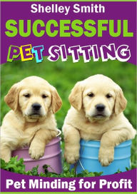 Title: Successful Pet Sitting : Pet Minding for Profit, Author: Shelley Smith