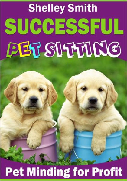 Successful Pet Sitting : Pet Minding for Profit