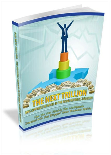 Make Unlimited Wealth - The Next Trillion Unstoppable Demand In The Home Business Industry