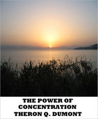 Title: The Power of Concentration(How to Get What You Want), Author: Theron Q. Dumont