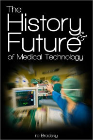Title: The History & Future of Medical Technology, Author: Ira Brodsky