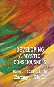 Title: Developing a Mystic Consciousness, Author: Carol Batey