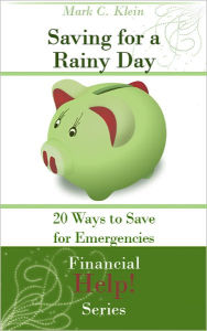 Title: Saving for a Rainy Day: 20 Ways to Save for Emergencies, Author: Mark C. Klein