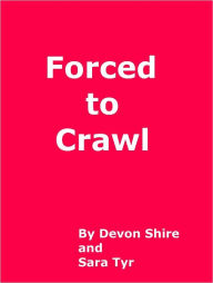 Title: Forced to Crawl, Author: Devon Shire