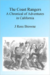 Title: The Coast Rangers A Chronicle of Adventures in California, Author: J Ross Browne
