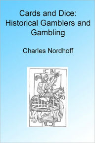 Title: Cards and Dice: Historical Gamblers and Gambling, Illustrated, Author: Charles Nordhoff