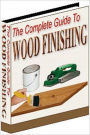 The Complete Guide To Wood Finishing