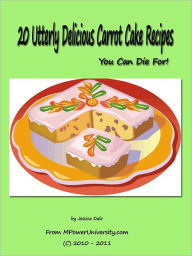 Title: 20 Utterly Delicious Carrot Cake Recipes You Can Die For!, Author: Editorial Team Of MPowerUniversity.com