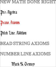 Title: Pre-Algebra New Math Done Right Peano Axioms, Author: Mark Tenney