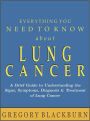 Everything You Need to Know about Lung Cancer: A Brief Guide to Understanding the Signs, Symptoms, Diagnosis, and Treatment of Lung Cancer