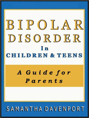 Bipolar Disorder in Children and Teens: A Guide for Parents by Samantha