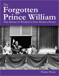 Title: The Forgotten Prince William, Author: Parker Healy