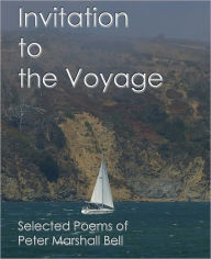 Title: Invitation to the Voyage: Selected Poems of Peter Marshall Bell, Author: Raymond Boyington