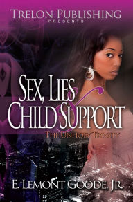 Title: Sex, Lies, and Child Support: The Unholy Trinity, Author: E. Lemont Goode Jr.