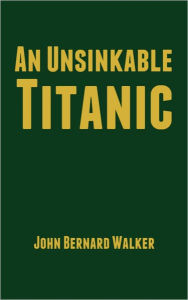 Title: An Unsinkable Titanic, Author: John Bernard Walker