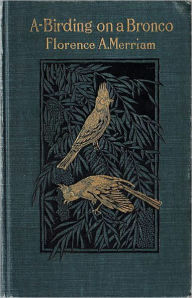 Title: A-Birding on a Bronco: A delightful read for any bird watcher!A Nature, Non-fiction Classic By Florence A. Merriam! AAA+++, Author: Florence A. Merriam