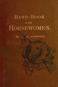 Title: Hand-book for Horsewomen (with active TOC for easy navigation), Author: Henry Louis de Bussigny