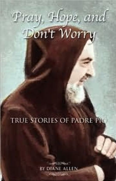 Pray, Hope, and Don't Worry: True Stories of Padre Pio, Book 1