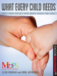 Title: What Every Child Needs: Meet Your Child's Nine Basic Needs for Love, Author: Elisa Morgan