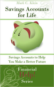 Title: Savings Accounts for Life: Savings Accounts to Help You Make a Better Future, Author: Mark C. Klein