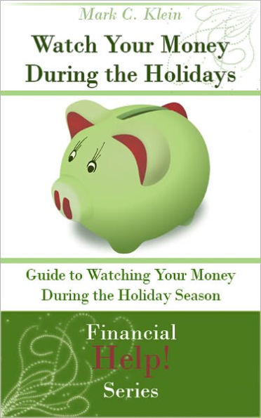 Watch Your Money During the Holidays: Guide to Watching Your Money During the Holiday Season