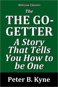 Title: The Go-Getter: A Story That Tells You How to be One, Author: Peter B. Kyne