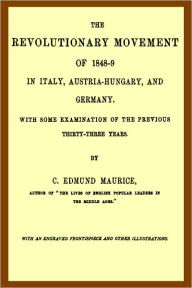 Title: The Revolutionary Movement of 1848-9 in Italy, Austria-Hungary, and Germany With Some Examination of the Previous Thirty-three Years by Charles Maurice, Author: Charles Edmund Maurice