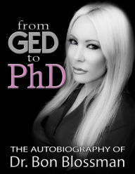 Title: From GED to PhD: The Autobiography of Dr. Bon Blossman, Author: Dr. Bon Blossman