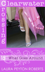 Title: What Goes Around (Clearwater Crossing Series #15), Author: Laura Peyton Roberts